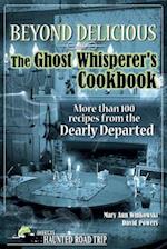 Beyond Delicious: The Ghost Whisperer's Cookbook: More than 100 Recipes from the Dearly Departed 
