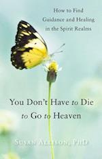 You Don't Have to Die to Go to Heaven