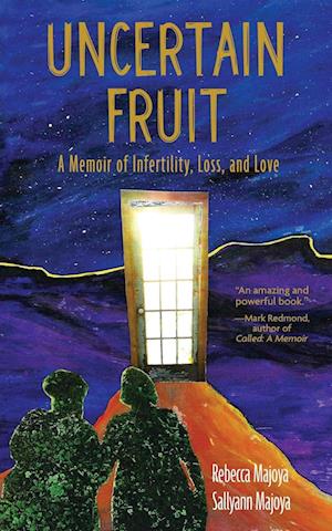 Uncertain Fruit: A Memoir of Infertility, Loss, and Love