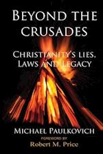 Beyond the Crusades: Christianity's Lies, Laws and Legacy 