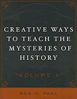 Creative Ways to Teach the Mysteries of History Volume 1