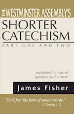 The Westminster Assembly's Shorter Catechism Explained by Way of Question and Answer, Part I and II 