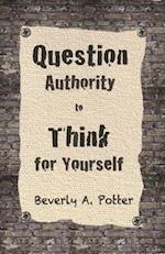 Question Authority; Think for Yourself