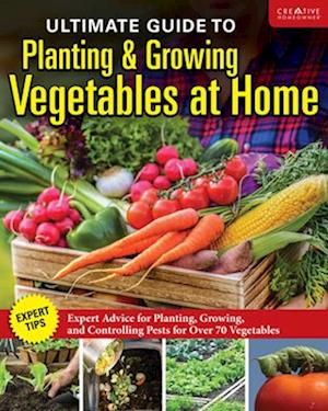 Ultimate Guide to Planting and Growing Vegetables at Home