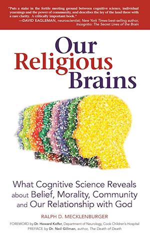 Our Religious Brains : What Cognitive Science Reveals about Belief, Morality, Community and Our Relationship with God