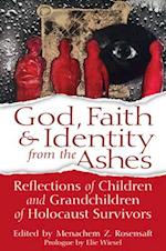 God, Faith & Identity from the Ashes : Reflections of Children and Grandchildren of Holocaust Survivors 