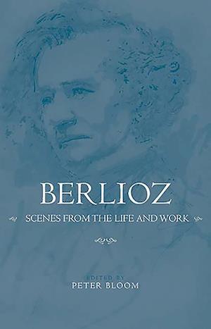 Bloom, P: Berlioz: Scenes from the Life and Work