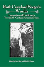 Allen, R: Ruth Crawford Seeger`s Worlds - Innovation and Tra