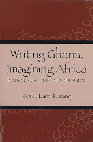 Korang, K: Writing Ghana, Imagining Africa - Nation and Afri