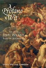 A Profane Wit: The Life of John Wilmot, Earl of Rochester 