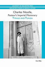 Pelis, K: Charles Nicolle, Pasteur`s Imperial Missionary - T