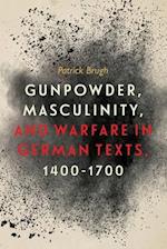 Gunpowder, Masculinity, and Warfare in German Texts, 1400-1700