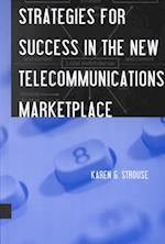 Strategies for Success in the New Telecommunications Marketplace