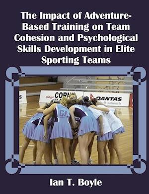 The Impact of Adventure-Based Training on Team Cohesion and Psychological Skills Development in Elite Sporting Teams