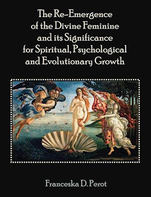 The Re-Emergence of the Divine Feminine and Its Significance for Spiritual, Psychological and Evolutionary Growth