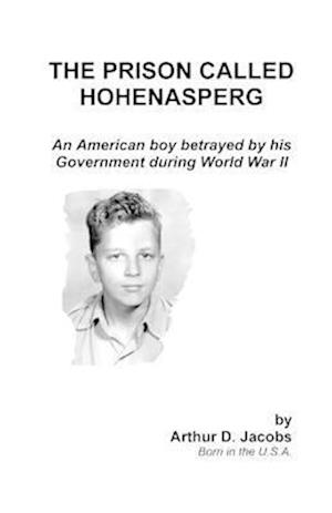 The Prison Called Hohenasperg: An American Boy Betrayed by His Government During World War II