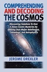 Comprehending And Decoding The Cosmos