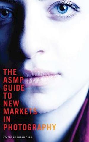 The ASMP Guide to New Markets in Photography