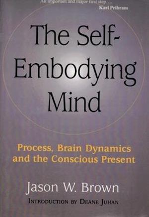 The Self-Embodying Mind: Process, Brain Dynamics and the Conscious Present