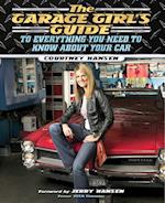 The Garage Girl's Guide to Everything You Need to Know About Your Car 