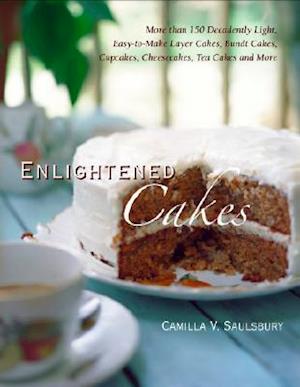 Enlightened Cakes : More Than 100 Decadently Light Layer Cakes, Bundt Cakes, Cupcakes, Cheesecakes, and More, All with Less Fat & Fewer Calories