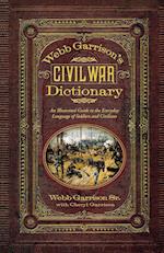 Webb Garrison's Civil War Dictionary : An Illustrated Guide to the Everyday Language of Soldiers and Civilians 