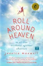 Roll Around Heaven: An All-True Accidental Spiritual Adventure 