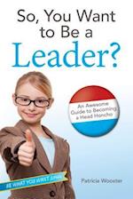 So, You Want to Be a Leader?