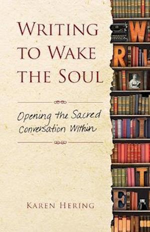 Writing to Wake the Soul: Opening the Sacred Conversation Within