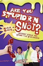 Are You Stupid'r 'n Snot?