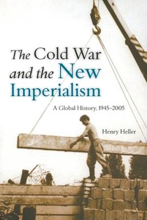 Cold War and the New Imperialism: A Global History, 1945-2005