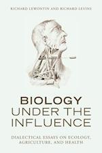 Biology Under the Influence: Dialectical Essays on Ecology, Agriculture, and Health 