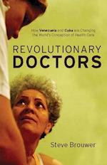 Revolutionary Doctors: How Venezuela and Cuba Are Changing the World 's Conception of Health Care 