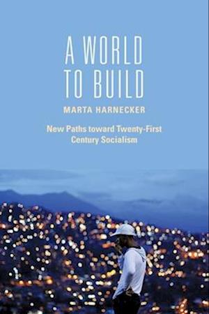 A World to Build: New Paths toward Twenty-first Century Socialism