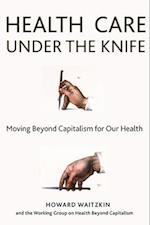 Health Care Under the Knife: Moving Beyond Capitalism for Our Health 