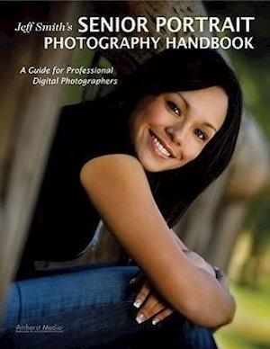 Jeff Smith's Senior Portrait Photography Handbook