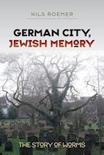 German City, Jewish Memory - The Story of Worms
