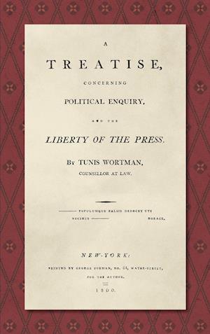 A Treatise Concerning Political Enquiry, and the Liberty of the Press [1800]