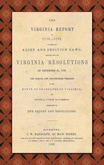 The Virginia Report of 1799-1800, Touching the Alien and Sedition Laws; Together with the Virginia Resolutions of December 21, 1798, the Debate and Proceedings Thereon in the House of Delegates of Virginia, and Several Other Documents Illustrative of the