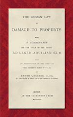 The Roman Law of Damage to Property (1886): Being a Commentary on the Title of the Digest Ad Legem Aquiliam (IX. 2) with an Introduction to the Study 