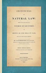 Institutes of Natural Law; Being the Substance of a Course of Lectures on Grotius de Jure Belli et Pacis, Read in St. John's College Cambridge (1832)