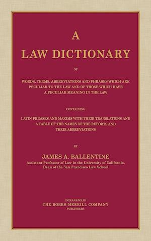 A Law Dictionary of Words, Terms, Abbreviations and Phrases Which are Peculiar to the Law and of Those Which Have a Peculiar Meaning in the Law Containing Latin Phrases and Maxims with Their Translations (1916)