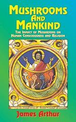 Mushrooms and Mankind: The Impact of Mushrooms on Human Consciousness and Religion 
