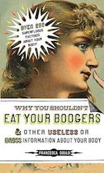 Why You Shouldn't Eat Your Boogers and Other Useless or Gross Information about