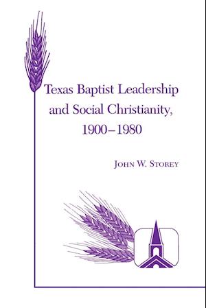 Texas Baptist Leadership and Social Christianity, 1900-1980