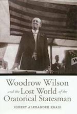 Woodrow Wilson and the Lost World of the Oratorical Statesman