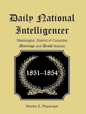 Daily National Intelligencer, Washington, District of Columbia Marriages and Deaths Notices,  (January 1, 1851 to December 30, 1854)