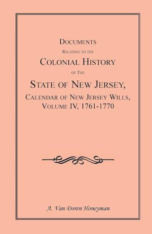 Documents Relating to the Colonial History of the State of New Jersey, Calendar of New Jersey Wills, Volume 4