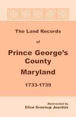 The Land Records of Prince George's County, Maryland, 1733-1739