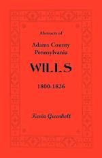 Abstracts of Adams County, Pennsylvania Wills 1800-1826